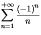 $ \displaystyle\sum\limits_{n=1}^{+\infty}
\dfrac{\left( -1\right) ^{n}}{n}$
