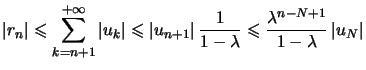 $ \left\vert r_{n}\right\vert \leqslant\displaystyle\sum\limits_{k=n+1}^{+\infty...
...mbda}
\leqslant\dfrac{\lambda^{n-N+1}}{1-\lambda}\left\vert u_{N}\right\vert
$