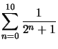 $ \displaystyle\sum\limits_{n=0}^{10}\dfrac{1}{2^{n}+1}$