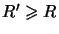 $ R^{\prime}\geqslant R$