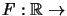 $ F:\mathbb{R}\rightarrow$