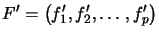 $ F^{\prime}=\left( f_{1}^{\prime}, f_{2}^{\prime},\ldots, f_{p}^{\prime }\right) $