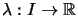 $ \lambda:I\rightarrow\mathbb{R}$