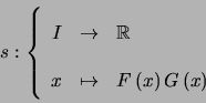 \begin{displaymath}s:\left\{ \begin{array}[c]{rcl} I & \rightarrow & \mathbb{R... ...& F\left( x\right) G\left( x\right) \end{array} \right. \quad\end{displaymath}