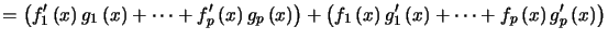 $\displaystyle =\left( f_{1}^{\prime}\left( x\right) g_{1}\left( x\right) +\cdo... ...( x\right) +\cdots +f_{p}\left( x\right) g_{p}^{\prime}\left( x\right) \right)$
