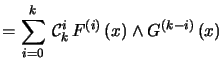 $\displaystyle =\sum_{i=0}^{k} \mathcal{C}_{k} ^{i} F^{\left( i\right) }\left( x\right) \wedge G^{\left( k-i\right) }\left( x\right)$