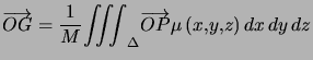 $\displaystyle \overrightarrow{OG}=\dfrac{1}{M} {\displaystyle\iiint_{\Delta}} \overrightarrow{OP}\mu\left( x,y,z\right) dx d y d z $