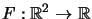 $ F:\mathbb{R}^{2}\rightarrow\mathbb{R}$