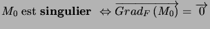 $\displaystyle M_{0\text{ }}\text{est \textbf{singulier }}\Leftrightarrow\overrightarrow {Grad_{F}\left( M_{0}\right) }=\overrightarrow{0} $