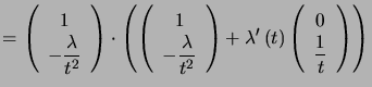 $\displaystyle =\left( \begin{array}[c]{c} 1\\ -\dfrac{\lambda}{t^{2}} \end... ...) \left( \begin{array}[c]{c} 0\\ \dfrac{1}{t} \end{array} \right) \right)$