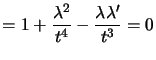 $\displaystyle =1+\dfrac{\lambda^{2}}{t^{4}}-\dfrac{\lambda\lambda^{\prime}}{t^{3}}=0$
