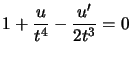 $ 1+\dfrac{u}{t^{4}}-\dfrac{u^{\prime}}{2t^{3}}=0 $