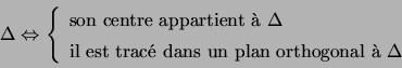 \begin{displaymath}\Delta\Leftrightarrow\left\{ \begin{array}[c]{l} \text{son ... ...e} dans un plan orthogonal \\lq {a} }\Delta \end{array} \right. \end{displaymath}