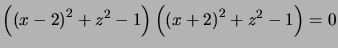 $ \left( \left( x-2\right) ^{2}+z^{2}-1\right) \left( \left( x+2\right) ^{2}+z^{2}-1\right) =0$