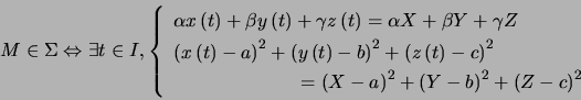 \begin{displaymath} M\in\Sigma\Leftrightarrow\exists t\in I,\left\{ \begin{arr... ...Y-b\right) ^{2}+\left( Z-c\right) ^{2} \end{array} \right. \end{displaymath}
