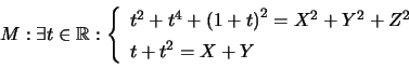 \begin{displaymath}M:\exists t\in\mathbb{R}:\left\{ \begin{array}[c]{l} t^{2}+... ...) ^{2}=X^{2}+Y^{2}+Z^{2}\\ t+t^{2}=X+Y \end{array} \right. \end{displaymath}