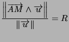 $ \dfrac{\left\Vert \overrightarrow{AM}\wedge\overrightarrow{u}\right\Vert }{\left\Vert \overrightarrow{u}\right\Vert }=R $
