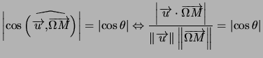 $ \left\vert \cos\widehat{\left( \overrightarrow{u},\overrightarrow{\Omega M}\r... ...ert \overrightarrow {\Omega M}\right\Vert }=\left\vert \cos\theta\right\vert $