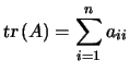 $\displaystyle \textsl{tr}\left( A\right) =\sum_{i=1}^{n}a_{ii} $