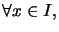 $\displaystyle \forall x\in I,$