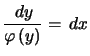 $ \dfrac{\,dy} {\varphi\left( y\right) }=\,dx$