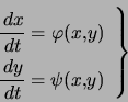 \begin{displaymath}\left. \begin{array}[c]{l} \dfrac{\,dx}{\,dt}=\varphi(x,y)\\ \dfrac{\,dy}{\,dt}=\psi(x,y) \end{array} \right\} \end{displaymath}