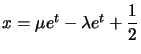 $ x=\mu e^{t}-\lambda e^{t}+\dfrac{1}{2}$