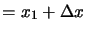 $\displaystyle =x_{1}+\Delta x$