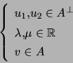 \begin{displaymath}\left\{ \begin{array}[c]{l} u_{1},u_{2}\in A^{\perp}\\ \lambda,\mu\in\mathbb{R}\\ v\in A \end{array} \right. \end{displaymath}