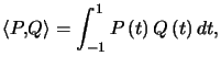 $ \left\langle P,Q\right\rangle =\displaystyle\int_{-1}^{1}P\left( t\right) Q\left( t\right) dt,$