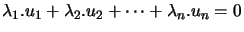 $ \lambda_{1}.u_{1}+\lambda_{2}.u_{2}+\cdots+\lambda_{n}.u_{n}=0$