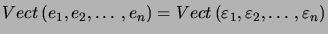 $\displaystyle Vect\left( e_{1}, e_{2},\ldots, e_{n}\right) =Vect\left( \varepsilon _{1}, \varepsilon_{2},\ldots, \varepsilon_{n}\right) $