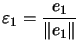$ \varepsilon_{1}=\dfrac{e_{1}}{\left\Vert e_{1}\right\Vert }$