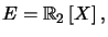 $ E=\mathbb{R}_{2}\left[ X\right] ,$