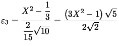 $ \varepsilon_{3}=\dfrac{X^{2}-\dfrac{1}{3}}{\dfrac{2}{15} \sqrt{10}}=\dfrac{\left( 3X^{2}-1\right) \sqrt{5}}{2\sqrt{2}}$