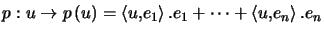 $\displaystyle p:u\rightarrow p\left( u\right) =\left\langle u,e_{1}\right\rangle .e_{1}+\cdots+\left\langle u,e_{n}\right\rangle .e_{n} $