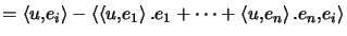 $\displaystyle =\left\langle u,e_{i}\right\rangle -\left\langle \left\langle u,... ...ngle .e_{1}+\cdots+\left\langle u,e_{n}\right\rangle .e_{n},e_{i}\right\rangle$