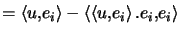 $\displaystyle =\left\langle u,e_{i}\right\rangle -\left\langle \left\langle u,e_{i}\right\rangle .e_{i},e_{i}\right\rangle$