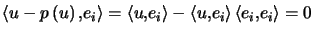 $\displaystyle \left\langle u-p\left( u\right) ,e_{i}\right\rangle =\left\langle... ... -\left\langle u,e_{i}\right\rangle \left\langle e_{i},e_{i}\right\rangle =0 $