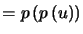 $\displaystyle =p\left( p\left( u\right) \right)$