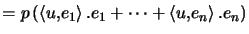 $\displaystyle =p\left( \left\langle u,e_{1}\right\rangle .e_{1}+\cdots+\left\langle u,e_{n}\right\rangle .e_{n}\right)$