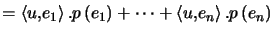 $\displaystyle =\left\langle u,e_{1}\right\rangle .p\left( e_{1}\right) +\cdots +\left\langle u,e_{n}\right\rangle .p\left( e_{n}\right)$
