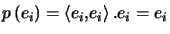 $ p\left( e_{i}\right) =\left\langle e_{i},e_{i}\right\rangle .e_{i}=e_{i}$