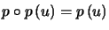 $\displaystyle p\circ p\left( u\right) =p\left( u\right) $