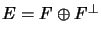 $ E=F\oplus F^{\perp}$