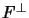 $ F^{\perp }$