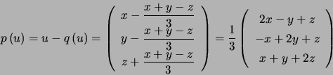 \begin{displaymath}p\left( u\right) =u-q\left( u\right) =\left( \begin{array}[c... ...ay}[c]{c} 2x-y+z\\ -x+2y+z\\ x+y+2z \end{array} \right) \end{displaymath}