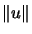 $ \left\Vert u\right\Vert $