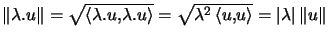 $ \left\Vert \lambda.u\right\Vert =\sqrt{\left\langle \lambda.u,\lambda .u\righ... ...gle u,u\right\rangle }=\left\vert \lambda\right\vert \left\Vert u\right\Vert $