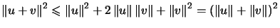 $ \left\Vert u+v\right\Vert ^{2}\leqslant\left\Vert u\right\Vert ^{2}+2\left\Ver... ...rt ^{2}=\left( \left\Vert u\right\Vert +\left\Vert v\right\Vert \right) ^{2} $